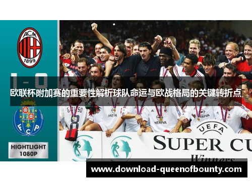 欧联杯附加赛的重要性解析球队命运与欧战格局的关键转折点