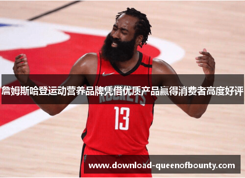 詹姆斯哈登运动营养品牌凭借优质产品赢得消费者高度好评