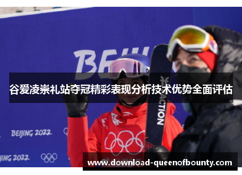 谷爱凌崇礼站夺冠精彩表现分析技术优势全面评估