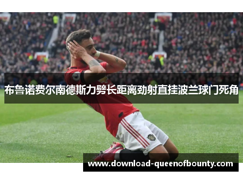 布鲁诺费尔南德斯力劈长距离劲射直挂波兰球门死角