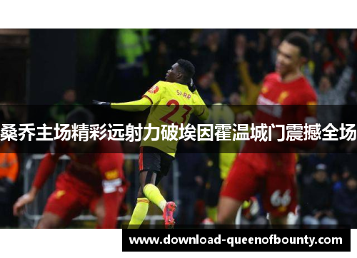 桑乔主场精彩远射力破埃因霍温城门震撼全场 桑乔主场精彩远射力破埃因霍温城门震撼全场