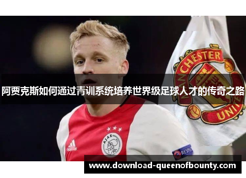 阿贾克斯如何通过青训系统培养世界级足球人才的传奇之路