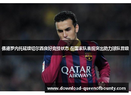 佩德罗内托延续切尔西良好竞技状态 在国家队表现突出助力球队晋级