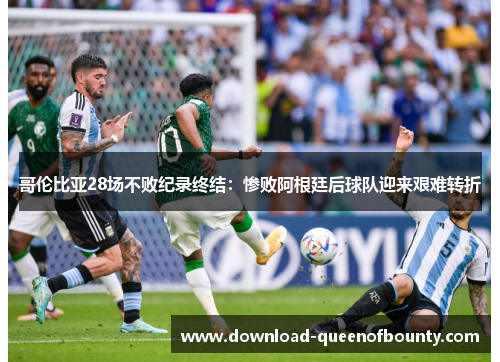 哥伦比亚28场不败纪录终结：惨败阿根廷后球队迎来艰难转折