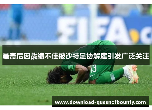曼奇尼因战绩不佳被沙特足协解雇引发广泛关注
