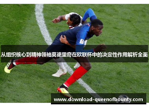 从组织核心到精神领袖莫德里奇在欧联杯中的决定性作用解析全面